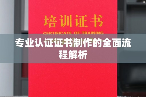 颍东专业认证证书制作的全面流程解析