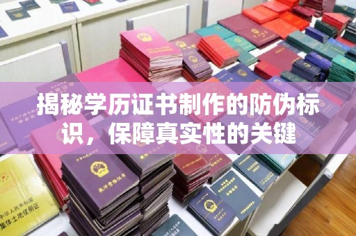 颍东揭秘学历证书制作的防伪标识，保障真实性的关键