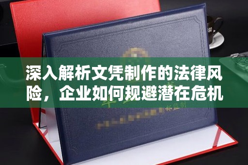 颍东深入解析文凭制作的法律风险，企业如何规避潜在危机