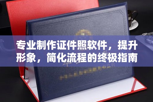 颍东专业制作证件照软件，提升形象，简化流程的终极指南