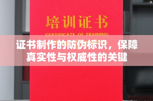 颍东证书制作的防伪标识，保障真实性与权威性的关键